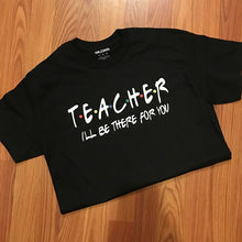Load image into Gallery viewer, Teacher I'll Be There for You Teaching School Women T Shirt Unisex Cotton Summer T-shirt Streetwear Top Friends Tshirt Plus Size
