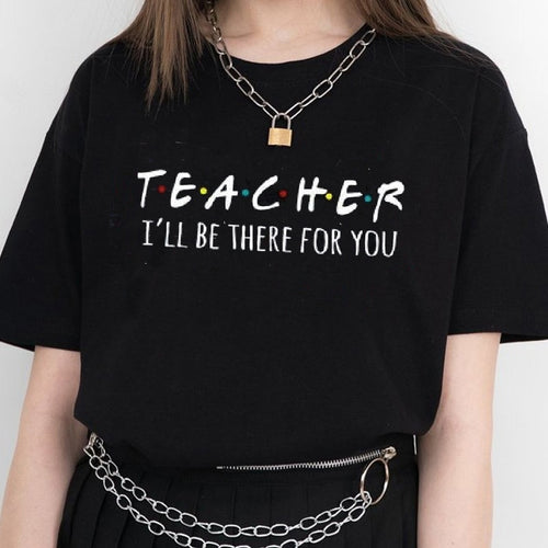 Teacher I'll Be There for You Teaching School Women T Shirt Unisex Cotton Summer T-shirt Streetwear Top Friends Tshirt Plus Size